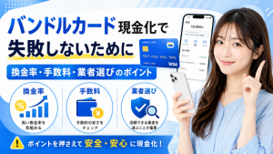 バンドルカード現金化で失敗しないためにー換金率・手数料・業者選びのポイント