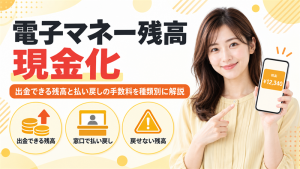 電子マネー残高は現金化できる？出金できる残高と払い戻しの手数料を種類別に解説